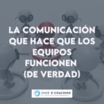 La Comunicación que Hace que los Equipos Funcionen (de Verdad)