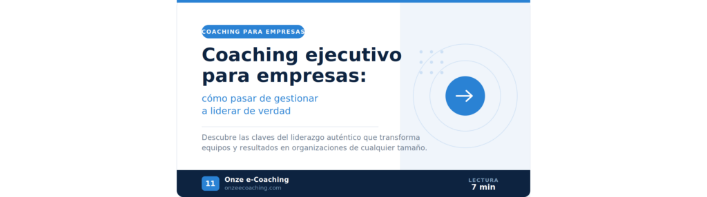 Coaching ejecutivo para empresas: cómo pasar de gestionar a liderar de verdad